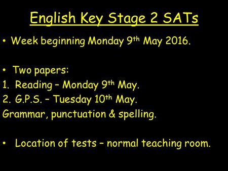 English Key Stage 2 SATs Week beginning Monday 9 th May 2016. Two papers: 1.Reading – Monday 9 th May. 2.G.P.S. – Tuesday 10 th May. Grammar, punctuation.