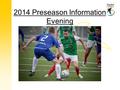 2014 Preseason Information Evening. Agenda for the evening Welcome Apologies Women’s U17 & Futsal Communications Competitions Coach Education Football.