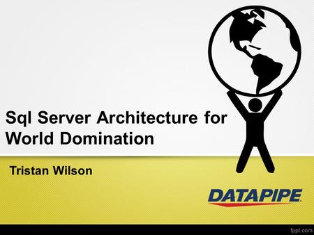 Sql Server Architecture for World Domination Tristan Wilson.