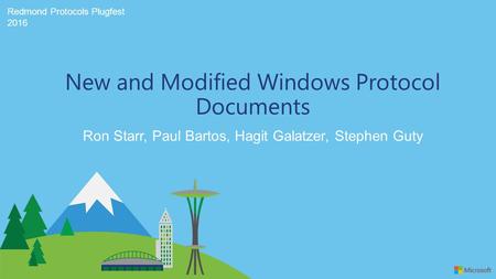 Redmond Protocols Plugfest 2016 Ron Starr, Paul Bartos, Hagit Galatzer, Stephen Guty New and Modified Windows Protocol Documents.