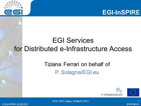 Www.egi.eu EGI-InSPIRE RI-261323 EGI-InSPIRE www.egi.eu EGI-InSPIRE RI-261323 EGI Services for Distributed e-Infrastructure Access Tiziana Ferrari on behalf.