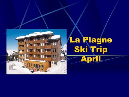 La Plagne Ski Trip April. ITINERARY – April 6th April 13th 2013 05:30 pick up at Sackville School, arrival 5 minutes prior to this would be advisable.