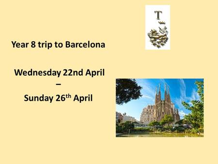 Year 8 trip to Barcelona Wednesday 22nd April – Sunday 26 th April.