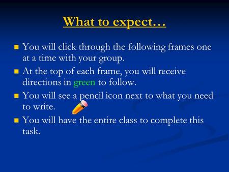 What to expect… You will click through the following frames one at a time with your group. At the top of each frame, you will receive directions in green.