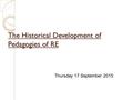 The Historical Development of Pedagogies of RE Thursday 17 September 2015.