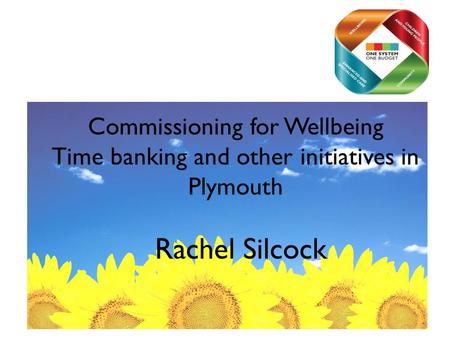 Commissioning for Wellbeing Time banking and other initiatives in Plymouth Rachel Silcock.