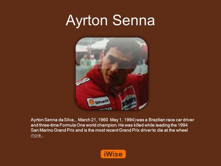 Ayrton Senna Ayrton Senna da Silva,, March 21, 1960 May 1, 1994) was a Brazilian race car driver and three-time Formula One world champion. He was killed.