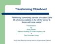 Transforming ‘Elderhood’ ‘Rethinking community, service provision & the life choices available in the UK for senior & those with care needs’ Presentation.