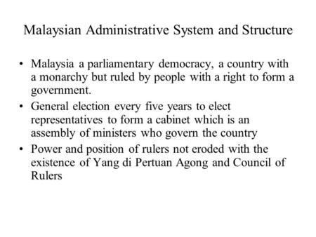 Malaysian Administrative System and Structure Malaysia a parliamentary democracy, a country with a monarchy but ruled by people with a right to form a.