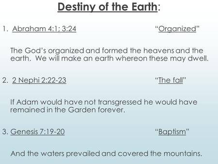 Destiny of the Earth : 1. Abraham 4:1; 3:24“Organized” The God’s organized and formed the heavens and the earth. We will make an earth whereon these may.