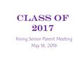 Class of 2017 Rising Senior Parent Meeting May 16, 2016.