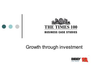 Growth through investment. Introduction to Bibby Line Group Started as a family- owned shipping business on 1807 Group now includes logistics, financial.