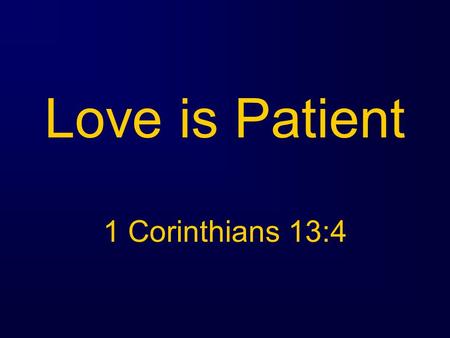 Love is Patient 1 Corinthians 13:4. “ Love is patient, love is kind and is not jealous; love does not brag and is not arrogant, ”
