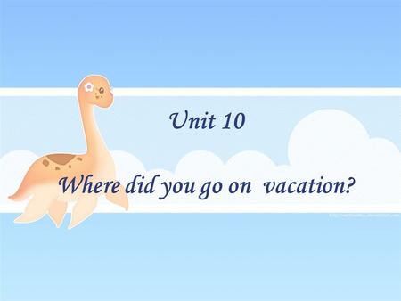 Unit 10 Where did you go on vacation? I went to the mountains. I went to the beach. I went to the movies. Where did you go on vacation?