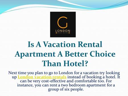 Is A Vacation Rental Apartment A Better Choice Than Hotel? Next time you plan to go to London for a vacation try looking up London vacation rentals instead.