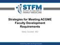 Strategies for Meeting ACGME Faculty Development Requirements Melly Goodell, MD.