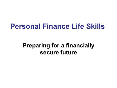 Personal Finance Life Skills Preparing for a financially secure future.