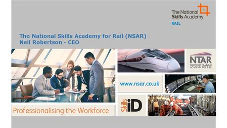 The National Skills Academy for Rail (NSAR) Neil Robertson - CEO.