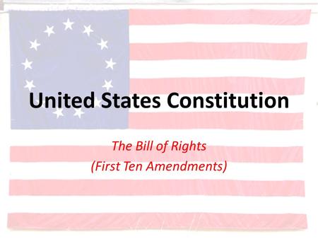 United States Constitution The Bill of Rights (First Ten Amendments)