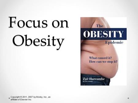 Focus on Obesity NUR 171 Copyright © 2011, 2007 by Mosby, Inc., an affiliate of Elsevier Inc.