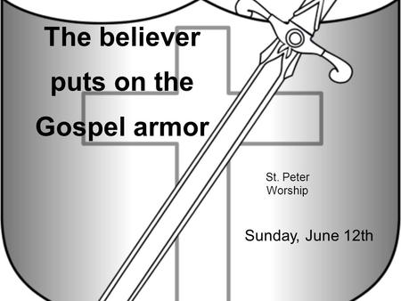 St. Peter Worship The believer puts on the Gospel armor Sunday, June 12th.