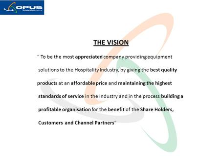 THE VISION “ To be the most appreciated company providing equipment solutions to the Hospitality Industry, by giving the best quality products at an affordable.