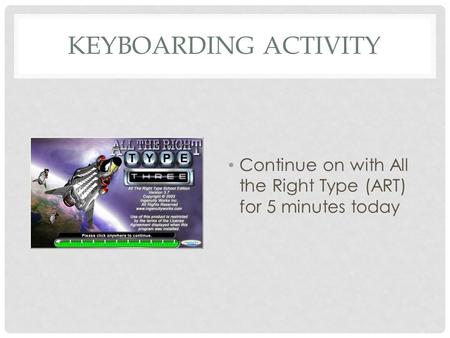 KEYBOARDING ACTIVITY Continue on with All the Right Type (ART) for 5 minutes today.