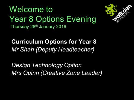 Welcome to Year 8 Options Evening Thursday 28 th January 2016 Curriculum Options for Year 8 Mr Shah (Deputy Headteacher) Design Technology Option Mrs Quinn.