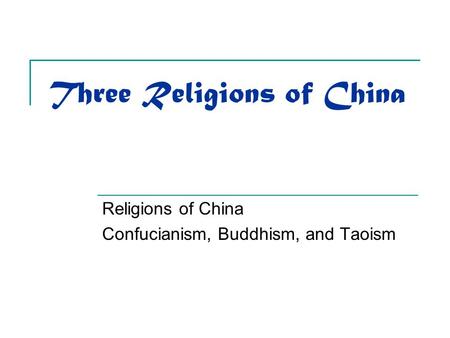 Three Religions of China Religions of China Confucianism, Buddhism, and Taoism.