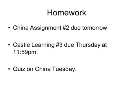 Homework China Assignment #2 due tomorrow Castle Learning #3 due Thursday at 11:59pm. Quiz on China Tuesday.