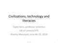 Civilizations, technology and literacies Tapio Varis, professor emeritus GB of Unesco/IITE Khanty-Mansiysk, June 66-10, 2016 Varis 20161.