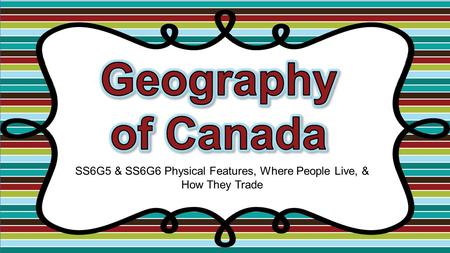 SS6G5 & SS6G6 Physical Features, Where People Live, & How They Trade.