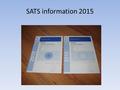 SATS information 2015. What does SATs stand for and what’s the purpose? Standard assessment test. For school- to internally assess progress made across.