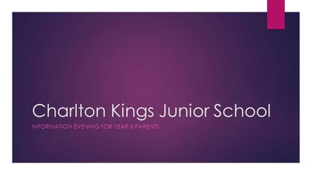 Charlton Kings Junior School INFORMATION EVENING FOR YEAR 6 PARENTS.