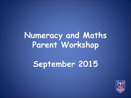 Numeracy and Maths Parent Workshop September 2015.