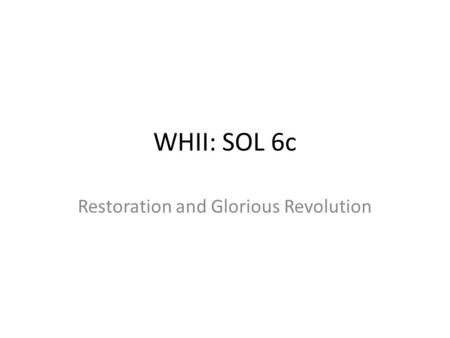 WHII: SOL 6c Restoration and Glorious Revolution.