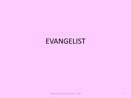 Religious Education Support - PDST1 EVANGELIST. Religious Education Support - PDST2 EVANGELISTS An evangelist was a person of great faith and who truly.