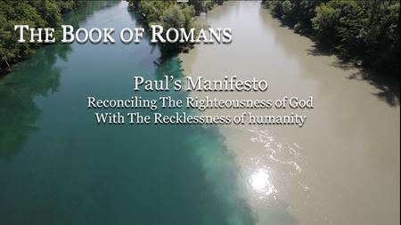 Paul’s Manifesto Reconciling The Righteousness of God With The Recklessness of humanity Paul’s Manifesto Reconciling The Righteousness of God With The.