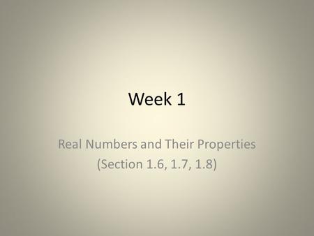 Week 1 Real Numbers and Their Properties (Section 1.6, 1.7, 1.8)