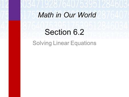 Section 6.2 Solving Linear Equations Math in Our World.