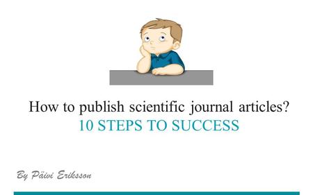 UEF // University of Eastern Finland How to publish scientific journal articles? 10 STEPS TO SUCCESS lllllllllllllllllllllllllllllllll lllllllllllllllllllllllllllllllll.