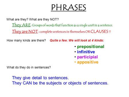 PHRASES What are they? What are they NOT? What do they do in sentences? How many kinds are there?Quite a few. We will look at 4 kinds: prepositional infinitive.