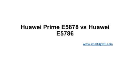 Huawei Prime E5878 vs Huawei E5786 www.smart4gwifi.com.
