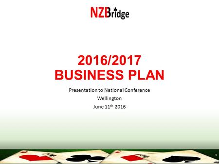 1 2016/2017 BUSINESS PLAN Presentation to National Conference Wellington June 11 th 2016.