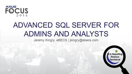 Jeremy Kingry, eBECS | ADVANCED SQL SERVER FOR ADMINS AND ANALYSTS.