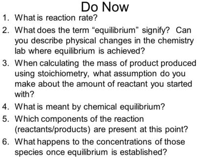 Do Now 1.What is reaction rate? 2.What does the term “equilibrium” signify? Can you describe physical changes in the chemistry lab where equilibrium is.
