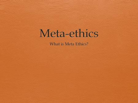 Meta-ethics What is Meta Ethics?.