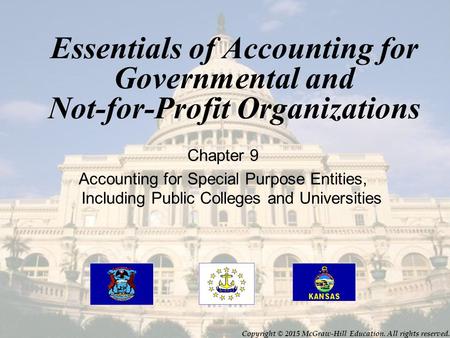 Essentials of Accounting for Governmental and Not-for-Profit Organizations Chapter 9 Accounting for Special Purpose Entities, Including Public Colleges.