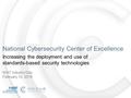 National Cybersecurity Center of Excellence Increasing the deployment and use of standards-based security technologies NIST Industry Day February 10, 2016.