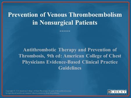 Prevention of Venous Thromboembolism in Nonsurgical Patients ----- Antithrombotic Therapy and Prevention of Thrombosis, 9th ed: American College of Chest.